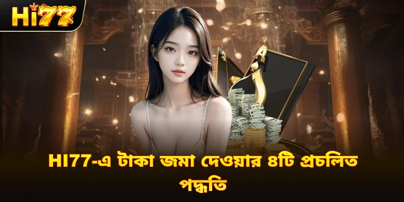 Hi77-এ টাকা জমা দেওয়ার ৪টি প্রচলিত পদ্ধতি