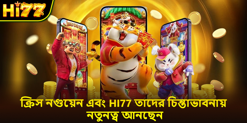 ক্রিস নগুয়েন এবং Hi77 তাদের চিন্তাভাবনায় নতুনত্ব আনছেন