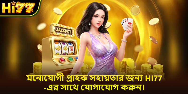 মনোযোগী গ্রাহক সহায়তার জন্য Hi77-এর সাথে যোগাযোগ করুন।
