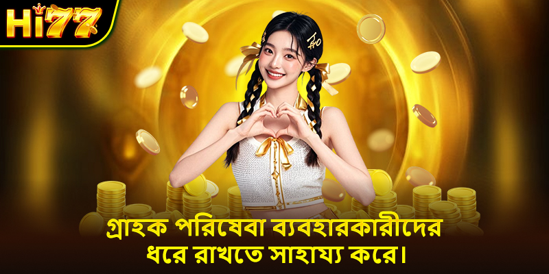 গ্রাহক পরিষেবা ব্যবহারকারীদের ধরে রাখতে সাহায্য করে।