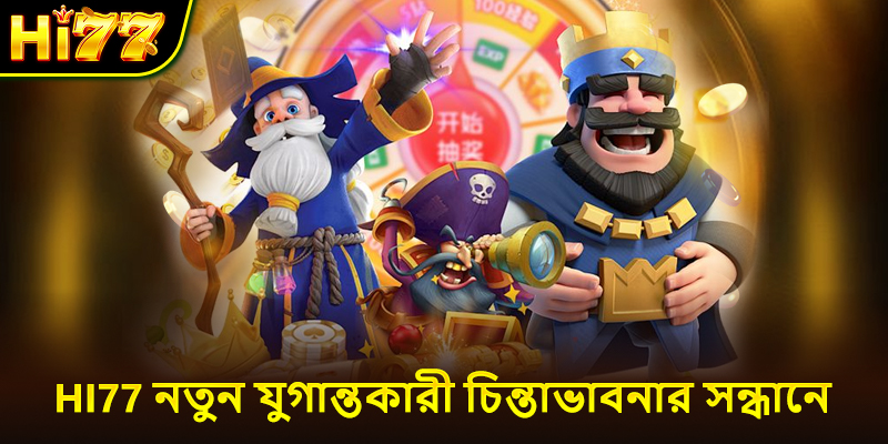 Hi77 নতুন যুগান্তকারী চিন্তাভাবনার সন্ধানে